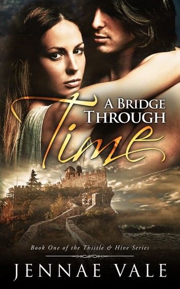 A Bridge Through Time: Book One of The Thistle & Hive Series