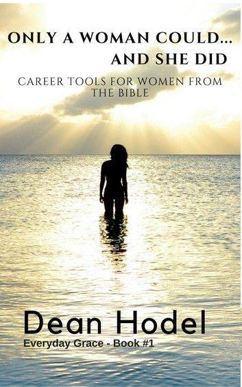Only a Woman Could...and She Did: Career Tools for women from the Bible