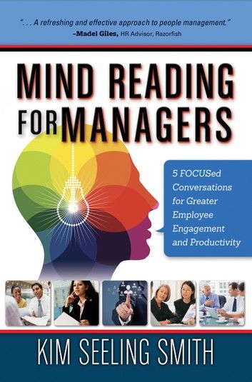 Mind Reading for Managers: 5 FOCUSed Conversations for Greater Employee Engagement and Productivity