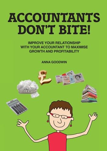 Accountants Don’t Bite!: Improve Your Relationship with Your Accountant to Maximise Growth and Profitability