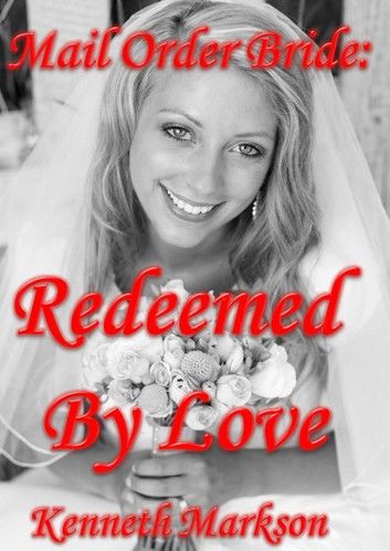 Mail Order Bride: Redeemed By Love: A Clean Historical Mail Order Bride Western Victorian Romance (Redeemed Mail Order Brides Book 5)
