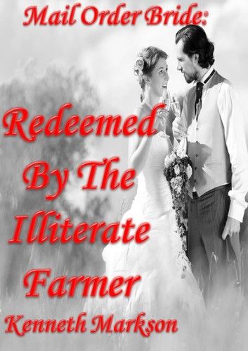Mail Order Bride: Redeemed By The Illiterate Farmer: A Clean Historical Mail Order Bride Western Victorian Romance (Redeemed Mail Order Brides Book 11)