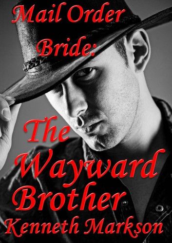 Mail Order Bride: The Wayward Brother: A Clean Historical Mail Order Bride Western Victorian Romance (Redeemed Mail Order Brides Book 13)