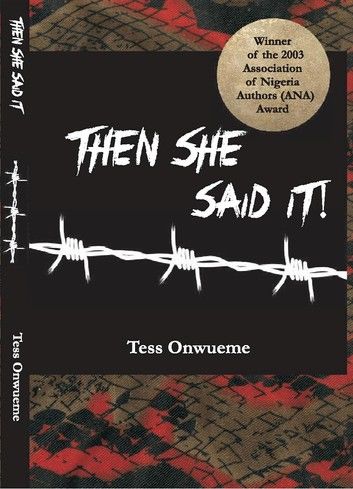 THEN SHE SAID IT - by Tess Onwueme