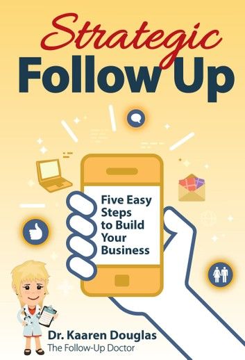 Strategic Follow Up: Five Easy Steps to Build Your Business (The Follow Up Doctor\
