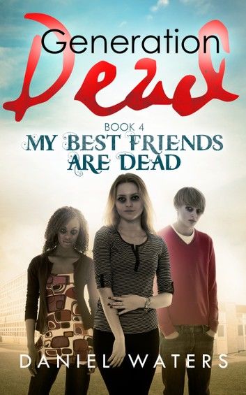 Generation Dead Book 4: My Best Friends Are Dead