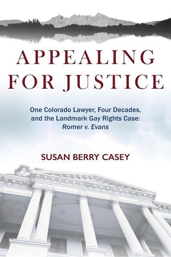 Appealing For Justice: One Lawyer, Four Decades and the Landmark Gay Rights Case