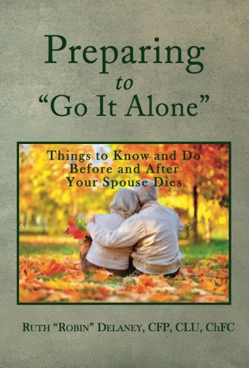 Preparing to Go It Alone: Things to Know and Do Before and After Your Spouse Dies