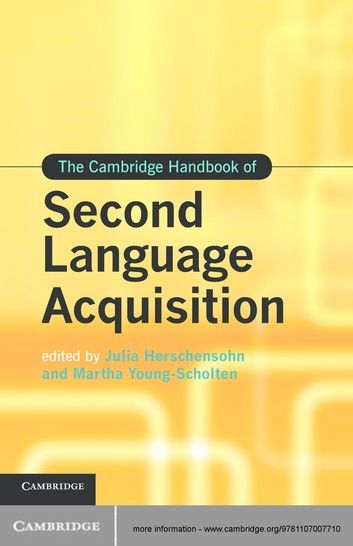 The Cambridge Handbook of Second Language Acquisition. Edited by Julia Herschensohn, Martha Young-Scholten