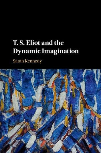 T. S. Eliot and the Dynamic Imagination