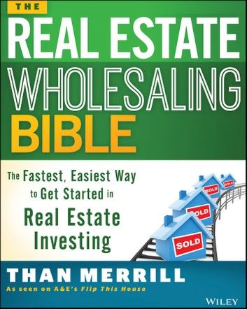 The Real Estate Wholesaling Bible