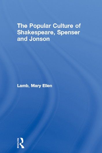 The Popular Culture of Shakespeare, Spenser and Jonson