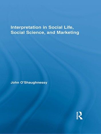 Interpretation in Social Life, Social Science, and Marketing