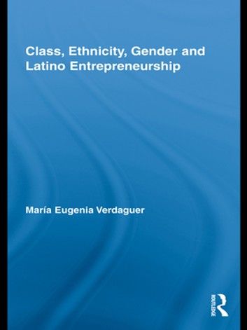 Class, Ethnicity, Gender and Latino Entrepreneurship