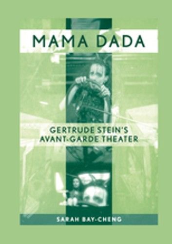 Mama Dada: Gertrude Stein’s Avant-Garde Theatre