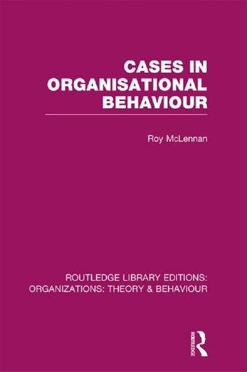 Cases in Organisational Behaviour (RLE: Organizations)