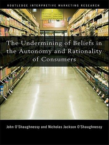 The Undermining of Beliefs in the Autonomy and Rationality of Consumers