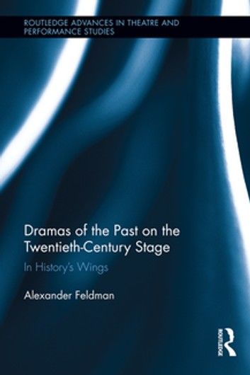 Dramas of the Past on the Twentieth-Century Stage