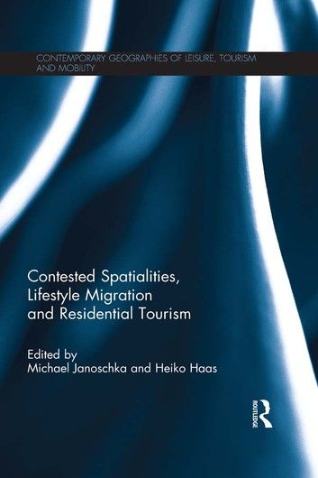 Contested Spatialities, Lifestyle Migration and Residential Tourism