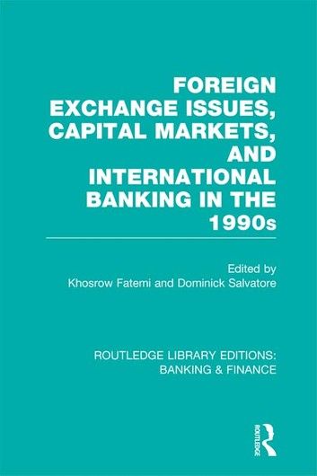 Foreign Exchange Issues, Capital Markets and International Banking in the 1990s (RLE Banking & Finance)