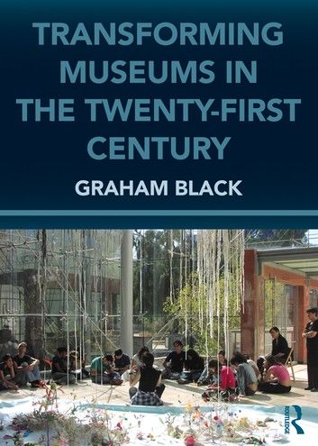 Transforming Museums in the Twenty-First Century