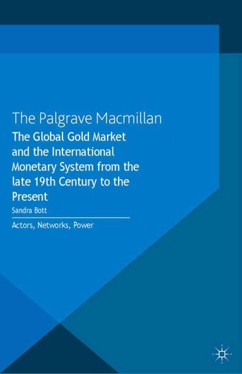 The Global Gold Market and the International Monetary System from the late 19th Century to the Present