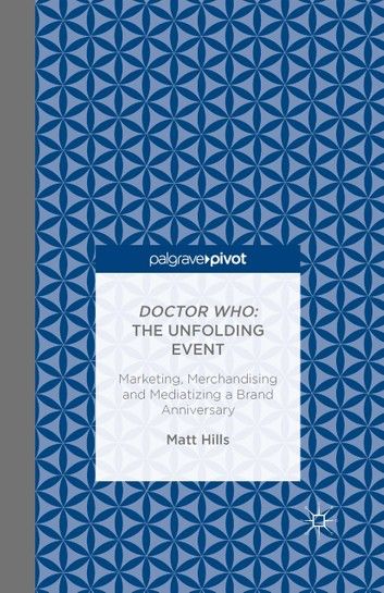 Doctor Who: The Unfolding Event — Marketing, Merchandising and Mediatizing a Brand Anniversary