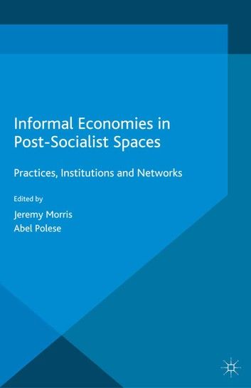 Informal Economies in Post-Socialist Spaces