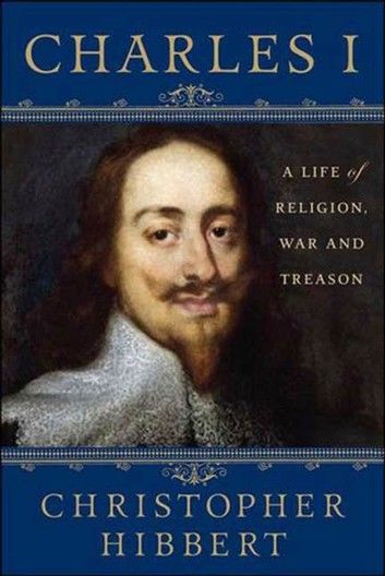 Charles I: A Life of Religion, War and Treason