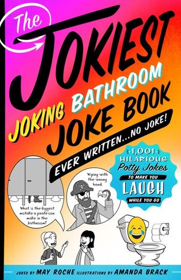 The Jokiest Joking Bathroom Joke Book Ever Written . . . No Joke!