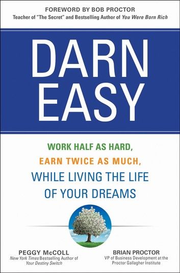 Darn Easy: Work Half as Hard, Earn Twice as Much, While Living the Life of Your Dreams