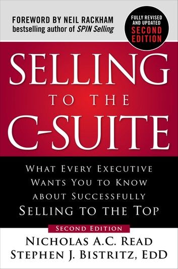 Selling to the C-Suite, Second Edition: What Every Executive Wants You to Know About Successfully Selling to the Top