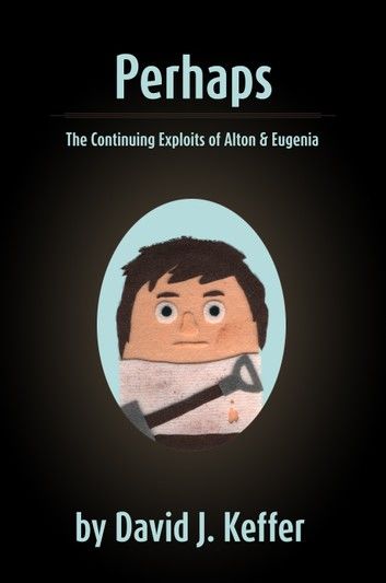 Perhaps: The Continuing Exploits of Alton & Eugenia