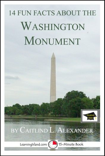 14 Fun Facts About the Washington Monument: Educational Version