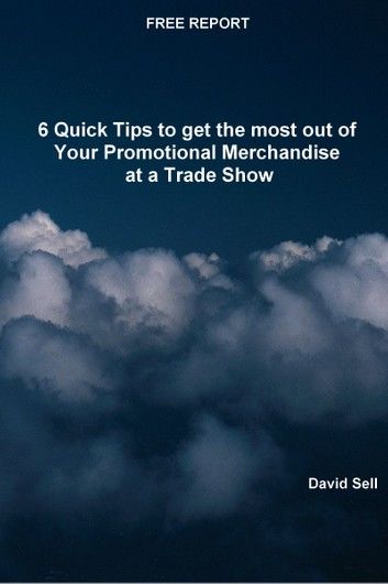 Free Report - 6 Quick Tips To Get The Most Out Of Your Promotional Merchandise At A Trade Show