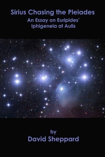 Sirius Chasing the Pleiades, An Essay on Euripides\