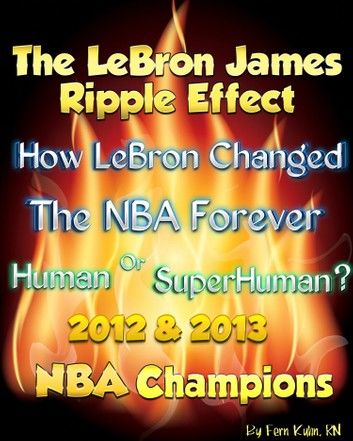The LeBron James Ripple Effect--How LeBron Changed the NBA Forever--Human or SuperHuman? 2012 & 2013 NBA Champions