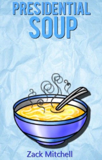 Presidential Soup: By Zack Mitchell