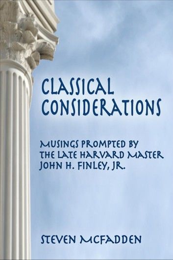 Classical Considerations: Musings Prompted by the Late Harvard Master John H. Finley, Jr.