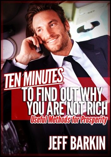 Ten Minutes To Find Out Why You Are Not Rich: Useful Methods For Prosperity