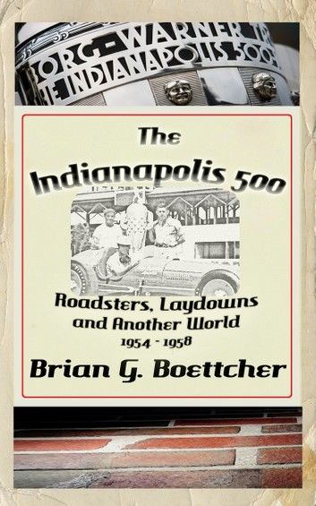 The Indianapolis 500 - Volume Two: Roadsters, Laydowns and Another World (1954 – 1958)