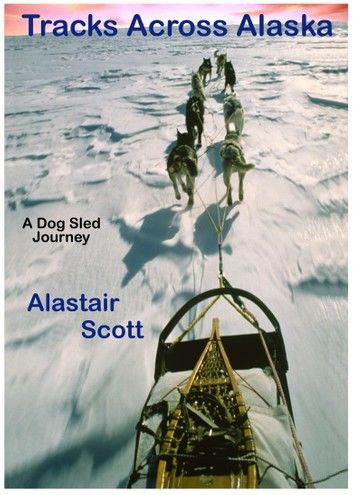 Tracks Across Alaska: A Dog Sled Journey