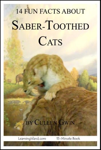 14 Fun Facts About Saber-Toothed Cats: A 15-Minute Book