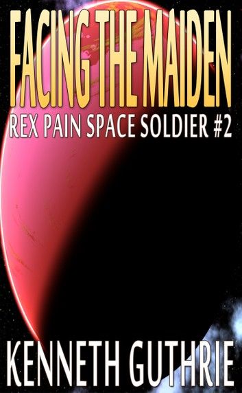 Facing The Maiden (Rex Pain Space Soldier #2)
