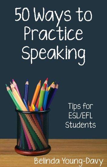 Fifty Ways to Practice Speaking: Tips for ESL/EFL Students