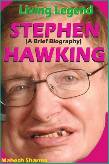 Living Legend Stephen Hawking (A Brief Biography)