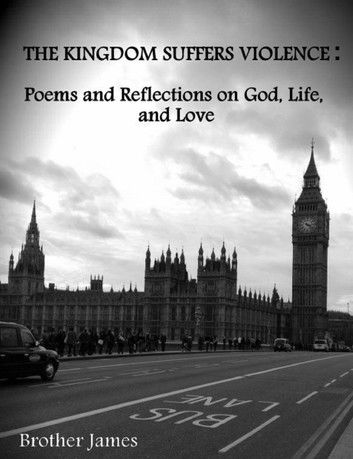 The Kingdom Suffers Violence: Poems and Reflections on God, Life,and Love