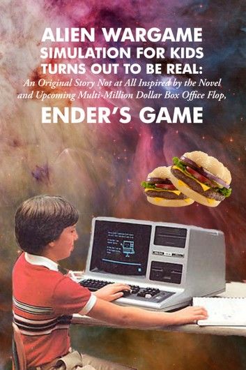 Alien Wargame Simulation for Kids Turns Out to Be Real: An Original Story Not at All Inspired by the Novel and Upcoming Multi-Million Dollar Box-Office Flop, Ender\