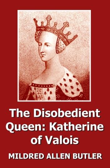 The Disobedient Queen: Katherine of Valois