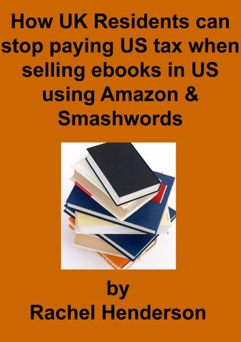 How UK Residents Can Stop Paying US Tax When Selling Ebooks in US Using Amazon and Smashwords